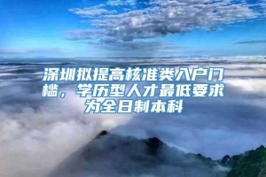 深圳拟提高核准类入户门槛，学历型人才最低要求为全日制本科