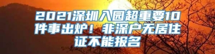 2021深圳入园超重要10件事出炉！非深户无居住证不能报名