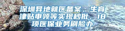 深圳异地就医备案、生育津贴申领等实现秒批，18项医保业务刷脸办