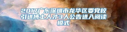 2017广东深圳市龙华区委党校引进博士人才3人公告进入阅读模式