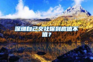 深圳自己交社保到底值不值？