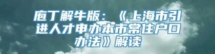 庖丁解牛版：《上海市引进人才申办本市常住户口办法》解读