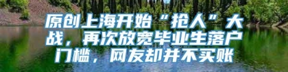 原创上海开始“抢人”大战，再次放宽毕业生落户门槛，网友却并不买账