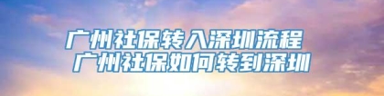 广州社保转入深圳流程 广州社保如何转到深圳