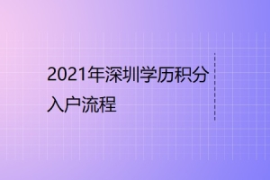 2021年深圳学历积分入户流程！