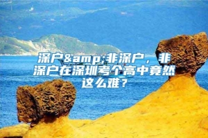 深户&非深户，非深户在深圳考个高中竟然这么难？