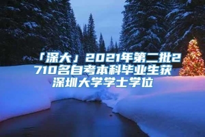 「深大」2021年第二批2710名自考本科毕业生获深圳大学学士学位