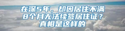 在深5年，却因居住不满8个月无法续签居住证？真相是这样的