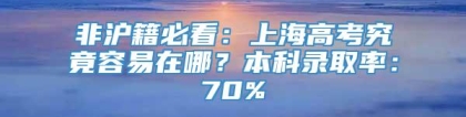 非沪籍必看：上海高考究竟容易在哪？本科录取率：70%