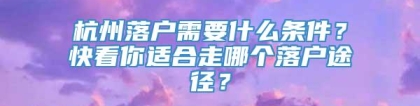 杭州落户需要什么条件？快看你适合走哪个落户途径？