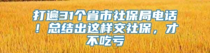 打遍31个省市社保局电话！总结出这样交社保，才不吃亏