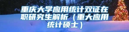 重庆大学应用统计双证在职研究生解析（重大应用统计硕士）