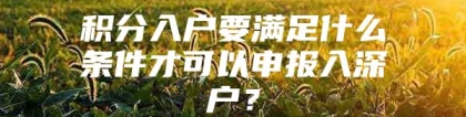 积分入户要满足什么条件才可以申报入深户？