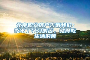 北京积分落户告诉我们：吃不了学习的苦，就得吃生活的苦