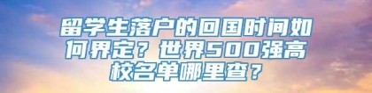 留学生落户的回国时间如何界定？世界500强高校名单哪里查？