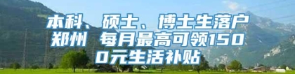 本科、硕士、博士生落户郑州 每月最高可领1500元生活补贴