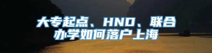 大专起点、HND、联合办学如何落户上海