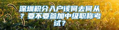 深圳积分入户该何去何从？要不要参加中级职称考试？