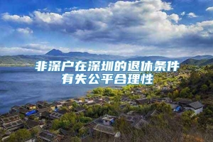 非深户在深圳的退休条件有失公平合理性