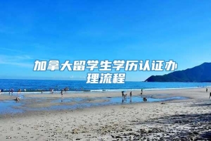 加拿大留学生学历认证办理流程