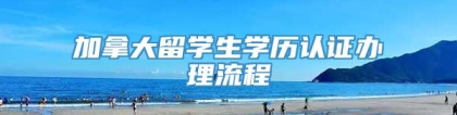 加拿大留学生学历认证办理流程