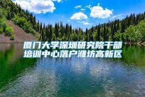 厦门大学深圳研究院干部培训中心落户潍坊高新区