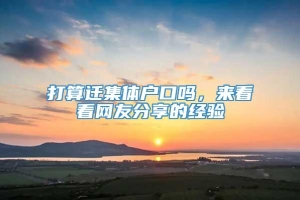 打算迁集体户口吗，来看看网友分享的经验