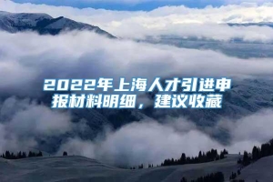 2022年上海人才引进申报材料明细，建议收藏