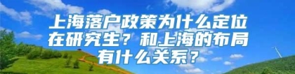 上海落户政策为什么定位在研究生？和上海的布局有什么关系？