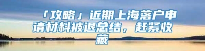 「攻略」近期上海落户申请材料被退总结，赶紧收藏