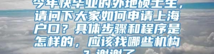 今年快毕业的外地硕士生，请问下大家如何申请上海户口？具体步骤和程序是怎样的，应该找哪些机构？谢谢了