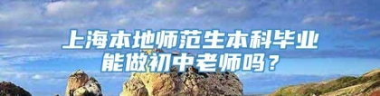 上海本地师范生本科毕业能做初中老师吗？