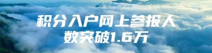 积分入户网上参报人数突破1.6万