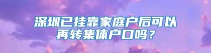 深圳已挂靠家庭户后可以再转集体户口吗？