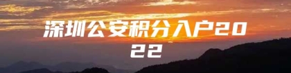 深圳公安积分入户2022