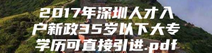 2017年深圳人才入户新政35岁以下大专学历可直接引进.pdf