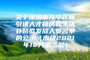 关于深圳市龙华区新引进人才租房和生活补贴拟发放人员名单的公示（市级2021年12月第二批）