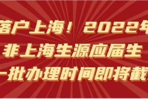 【落户政策】8月31日！2022年非上海生源毕业生本市户籍申请第一批办理时间即将截止