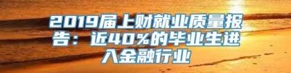 2019届上财就业质量报告：近40%的毕业生进入金融行业