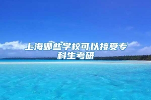 上海哪些学校可以接受专科生考研