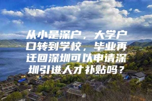 从小是深户，大学户口转到学校，毕业再迁回深圳可以申请深圳引进人才补贴吗？