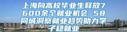 上海向高校毕业生释放7600余个就业机会 58同城洞察就业趋势助力学子稳就业