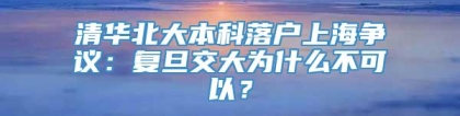 清华北大本科落户上海争议：复旦交大为什么不可以？