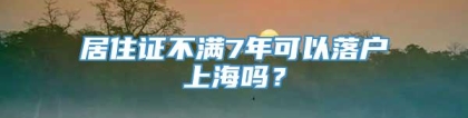 居住证不满7年可以落户上海吗？