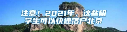 注意！2021年，这些留学生可以快速落户北京