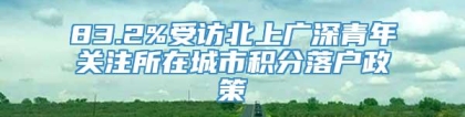 83.2%受访北上广深青年关注所在城市积分落户政策