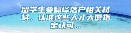 留学生要翻译落户相关材料，认准这些人才大厦指定认可...