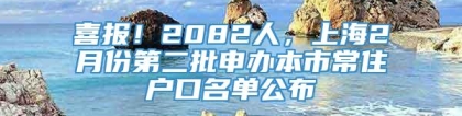 喜报！2082人，上海2月份第二批申办本市常住户口名单公布