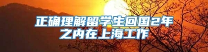 正确理解留学生回国2年之内在上海工作