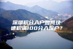 深圳积分入户如何快速积满100分入深户？